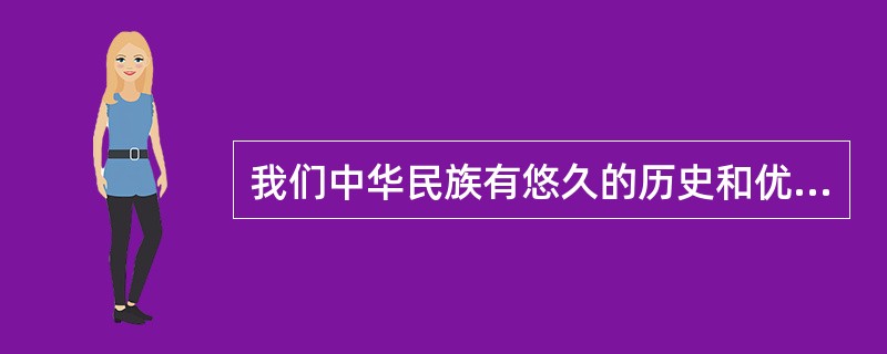 我们中华民族有悠久的历史和优秀的文化传统，有丰富的文化遗产，中国文化是世界上最古老的文化之一，______，我们的文化不同于其他古代文化的一个特点是，几千年来它一直没有中断，我们丰硕的文化遗产____