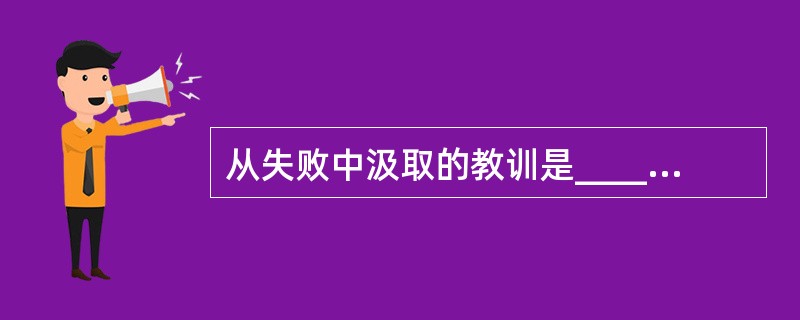 从失败中汲取的教训是______的，获得的经验是切身的，在最终解决这个问题上，失败过的人比壁上旁观或______的“永远不犯错误”的人，有更深入全面的认识、更透彻的理解、更富有效率的手段，也拥有更大的
