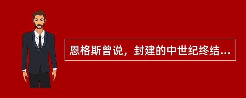 恩格斯曾说，封建的中世纪终结和现代新纪元的开端，是以一位大人物为标志的。这个人物就是创作《神曲》和《新生》的意大利诗人（　　）。