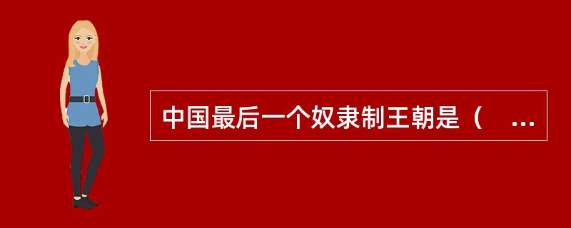 中国最后一个奴隶制王朝是（　　）。