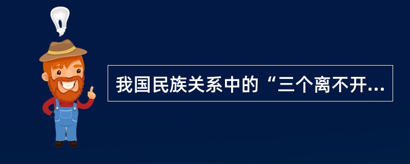 我国民族关系中的“三个离不开”是指（　　）。