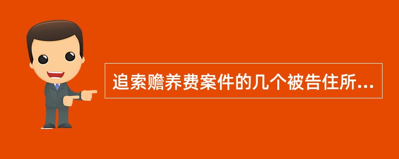 追索赡养费案件的几个被告住所地不在同一辖区的，可以由下列哪个人民法院管辖？（　　）