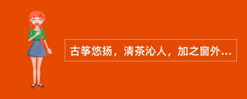 古筝悠扬，清茶沁人，加之窗外的西湖美景，令人心旷神怡，（　　）。<br />填入横线处最恰当的一项是（　　）。