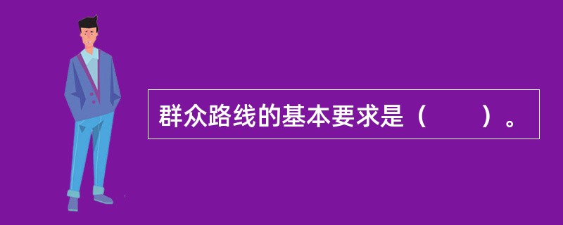 群众路线的基本要求是（　　）。