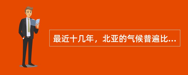 最近十几年，北亚的气候普遍比较凉。但是，在北亚的日平均气温和湿度比正常水平稍高的前年，那儿生长的庄稼的年产量却显著增加。在下个世纪，像前年那样增高的日平均气温和湿度将有望成为北亚的正常状态。然而科学家