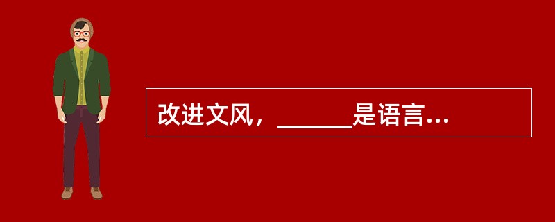 改进文风，______是语言问题、技术问题，______是思想问题、感情问题。那些居高临下的呆板表述，固然与文字水平有关，但本质上反映的却是对待读者、对待群众的态度；那些了无新意的应景报道，_____