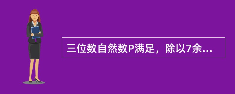 三位数自然数P满足，除以7余2，除以6余2，除以5余2，符合条件的自然数P有多少个？（　　）