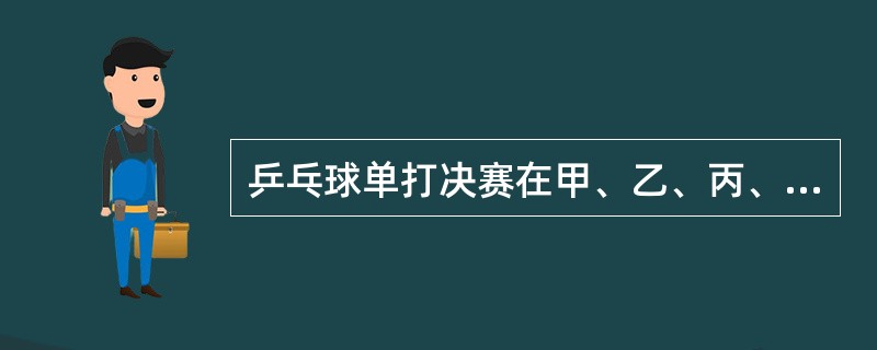 乒乓球单打决赛在甲、乙、丙、丁四位选手中进行，赛前，有些人预测比赛的结果，<br />A说：甲第4。<br />B说：乙不是第2，也不是第4。<br />C说：丙的