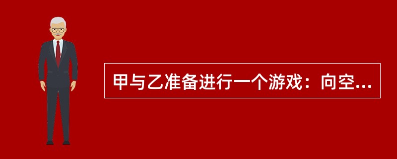 甲与乙准备进行一个游戏：向空中扔三枚硬币，如果它们落地后全是正面向上或全是反面向上，乙就给甲钱；但若出现两正面一反面或两反面一正面的情况，则由甲给乙钱。乙要求甲每次给10元，那么，从长远来看，甲应该要