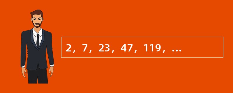 2，7，23，47，119，（　　）。[北京2009年真题]