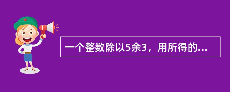 一个整数除以5余3，用所得的商除以6余2，再用所得的商除以7余1，用这个整数除以35，则余数为（　　）。