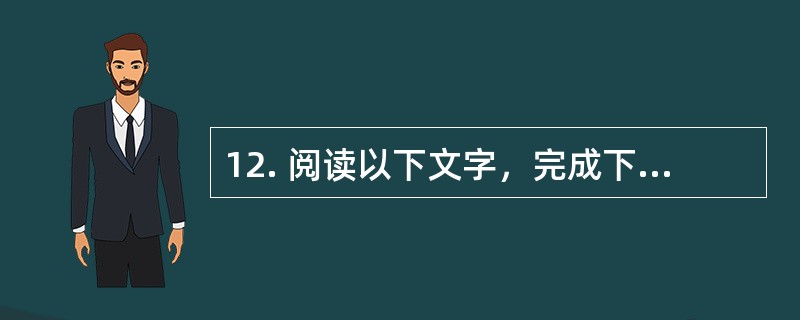 12. 阅读以下文字，完成下列各小题。<br />　　美国的全球卫星定位系统（GPS，Global Positioning System），是美国继“阿波罗”登月、航天飞机以后的第三个大型