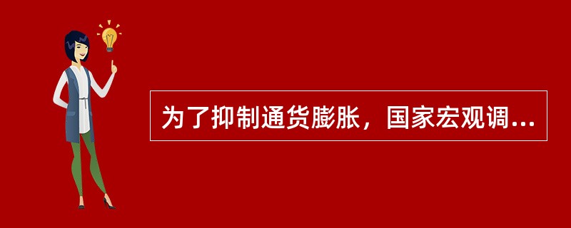 为了抑制通货膨胀，国家宏观调控部门可以采取的措施是（　　）。