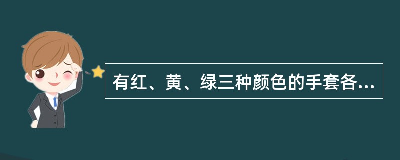 有红、黄、绿三种颜色的手套各6双，装在一个黑色的布袋里，从袋子里任意取出手套来，为确保至少有2双手套不同颜色，则至少要取出的手套只数是（　　）。
