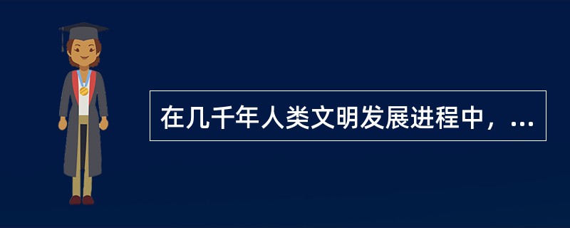 在几千年人类文明发展进程中，众多国家都留下了许多宝贵的人文、自然遗产。<br />下列说法正确的是（　　）。