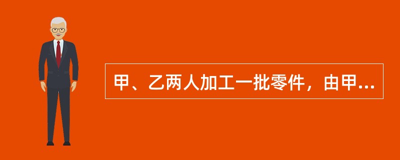 甲、乙两人加工一批零件，由甲单独做需36小时，由乙单独做需27小时；现由乙先开始做6小时，然后甲、乙两人同时做，完成任务时，甲加工的零件个数是600个，由乙加工零件的个数是（　　）。