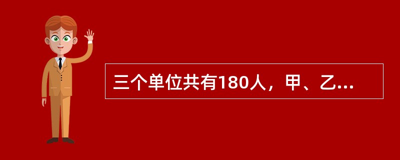 三个单位共有180人，甲、乙两个单位人数之和比丙单位多20人，甲单位比乙单位少2人，求甲单位的人数？（　　）