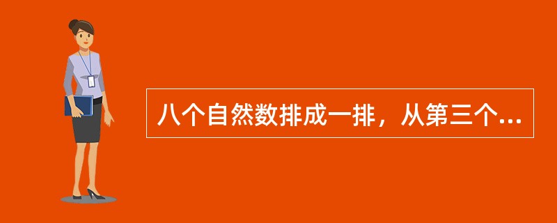 八个自然数排成一排，从第三个数开始，每个数都是它前面两个数的和，已知第五个数是7，求第八个数是多少？（　　）