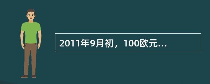 2011年9月初，100欧元兑换人民币917.33元，2011年10月初，100欧元兑换人民币853.45元。这表明（　　）。