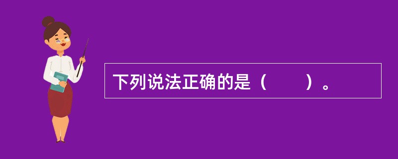 下列说法正确的是（　　）。