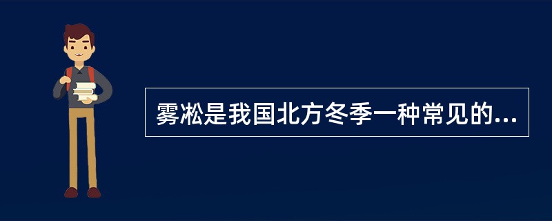 雾凇是我国北方冬季一种常见的自然现象。下列有关雾凇的说法错误的一项是（　　）。