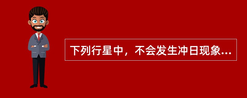 下列行星中，不会发生冲日现象的是（　　）。