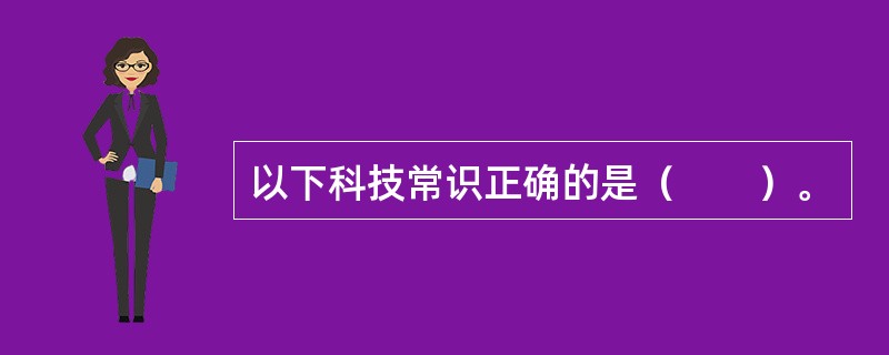 以下科技常识正确的是（　　）。