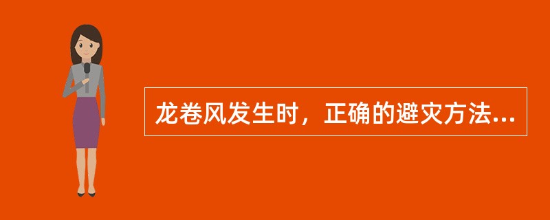龙卷风发生时，正确的避灾方法是（　　）。