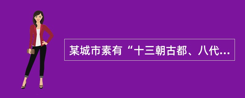 某城市素有“十三朝古都、八代陪都”之说，是我国建都时间最长，建都朝代较多的千年帝都。这座城市是（　　）。