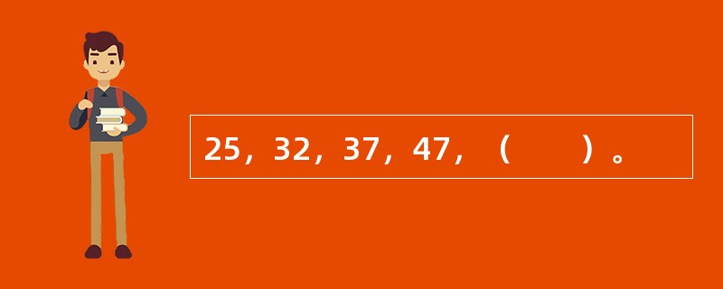 25，32，37，47，（　　）。