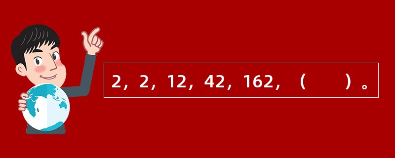 2，2，12，42，162，（　　）。