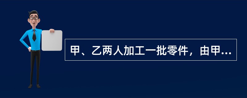 甲、乙两人加工一批零件，由甲单独做需36小时，由乙单独做需27小时；现由乙先开始做6小时，然后甲、乙两人同时做，完成任务时，甲加工的零件个数是600个，由乙加工零件的个数是（　　）。