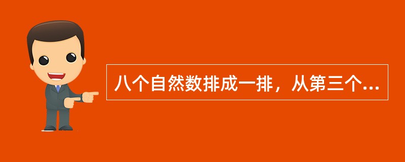 八个自然数排成一排，从第三个数开始，每个数都是它前面两个数的和，已知第五个数是7，求第八个数是多少？（　　）