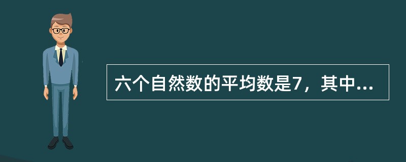六个自然数的平均数是7，其中前四个的平均数是8，第4个数是11，那么后三个数的平均数是（　　）。