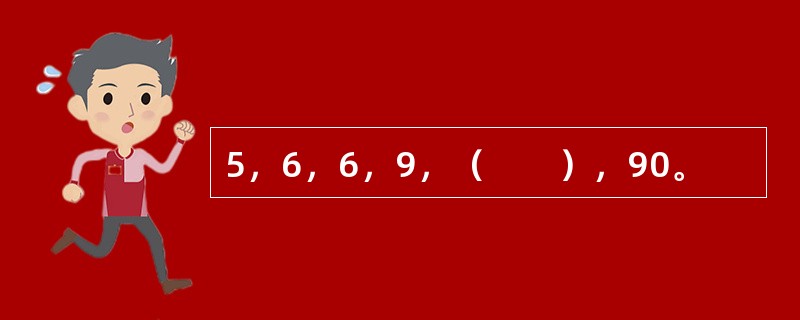 5，6，6，9，（　　），90。