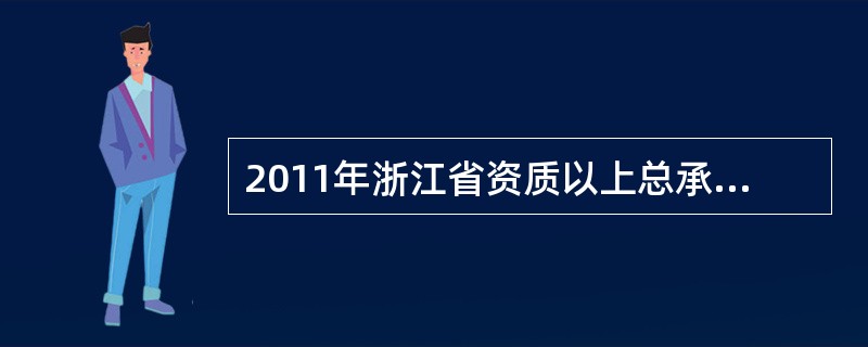 2011年浙江省资质以上总承包和专业承包建筑业企业(下同)完成建筑业总产值14686亿元，比上年同期增长22.3%。全年浙江省建筑业企业签订合同额26197亿元，其中本年新签合同额16468亿元，分别