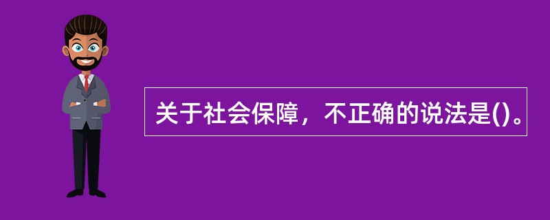 关于社会保障，不正确的说法是()。