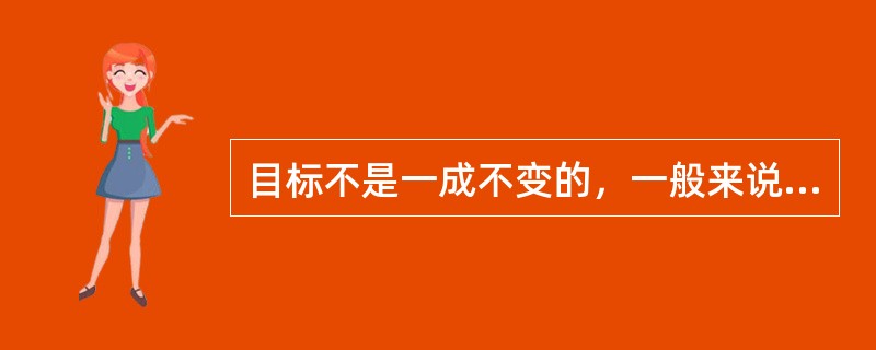 目标不是一成不变的，一般来说，（）应保持一定的稳定性。