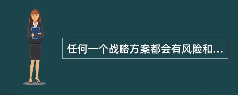 任何一个战略方案都会有风险和困难，越是创新的战略方案，风险和困难越小。( )