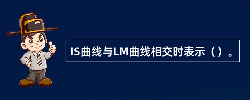 IS曲线与LM曲线相交时表示（）。