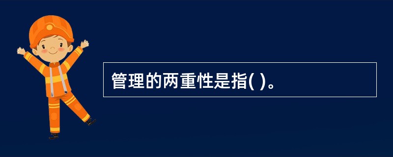 管理的两重性是指( )。