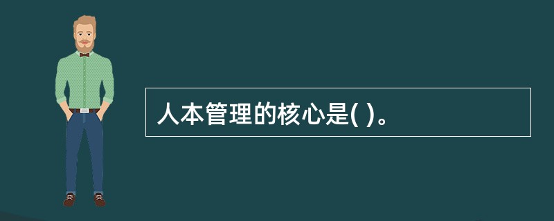 人本管理的核心是( )。