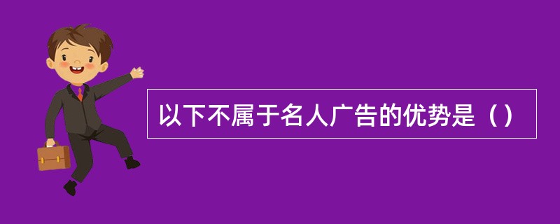 以下不属于名人广告的优势是（）