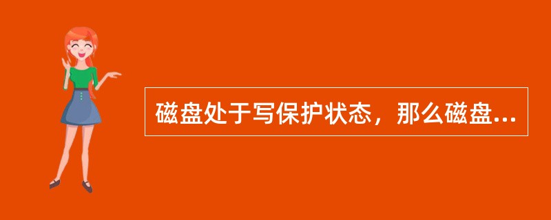 磁盘处于写保护状态，那么磁盘中的数据( )。