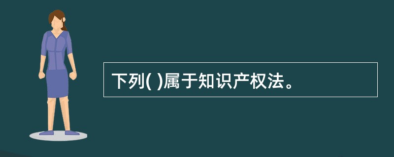 下列( )属于知识产权法。