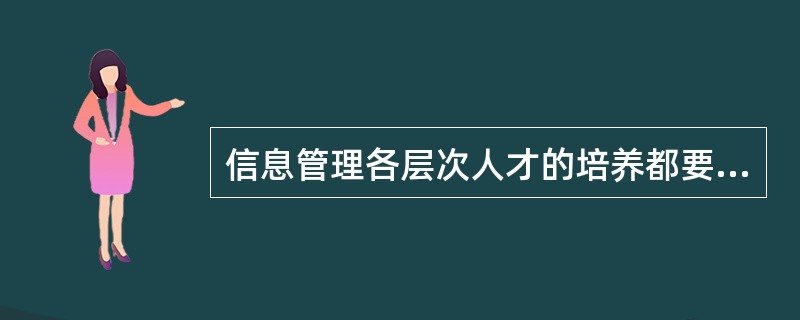 信息管理各层次人才的培养都要高素质，宽口径。( )