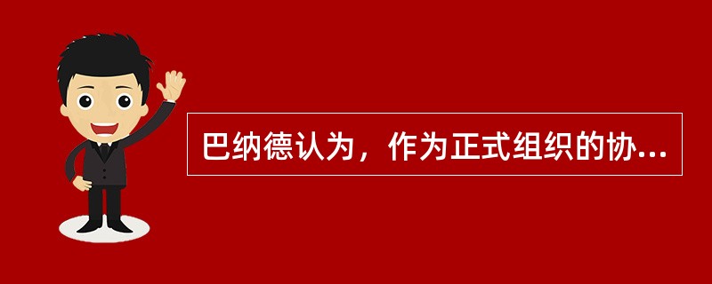 巴纳德认为，作为正式组织的协作系统，都包含三个基本要素，即( )。