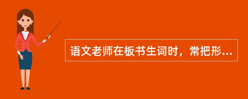 语文老师在板书生词时，常把形近词的相同部分与相异部分分别用白色和粉色的粉笔写出来，这样做符合知觉的选择性规律。（）<br />对<br />错