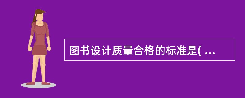 图书设计质量合格的标准是( )等各项设计符合国家有关技术标准和规定。