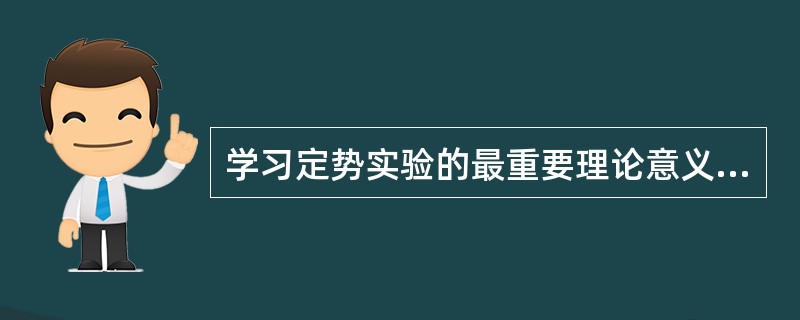 学习定势实验的最重要理论意义是（）。